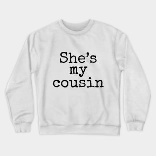 She's My Cousin Crewneck Sweatshirt